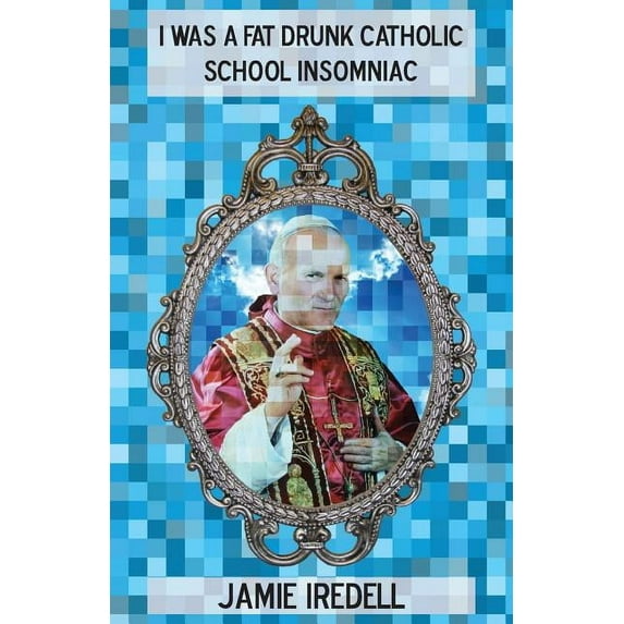 I Was a Fat Drunk Catholic School Insomniac (Paperback)
