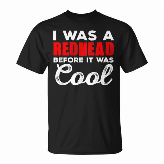 I Was a Redhead Before It Was Cool Cotton Tee | Unisex Adult Funny Graphic T-Shirt | Soft Casual Everyday Crewneck Top, Size 5XL, Color Black