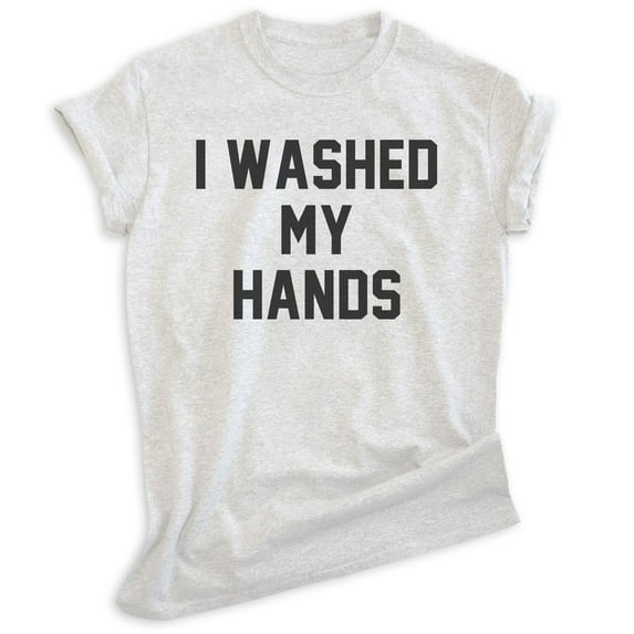 I Washed My Hands Shirt, Unisex Women's Men's Shirt, Germaphobe Shirt, Nurse Shirt, Doctor Shirt, Heather Ash, X-Small