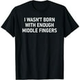thumbnail image 1 of I Wasn't Born With Enough Middle Fingers, Funny, Jokes T-Shirt, 1 of 4