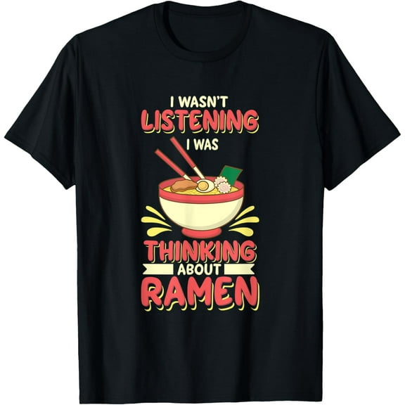 I Wasn't Listening I Was Thinking About Ramen Noodles T-Shirt