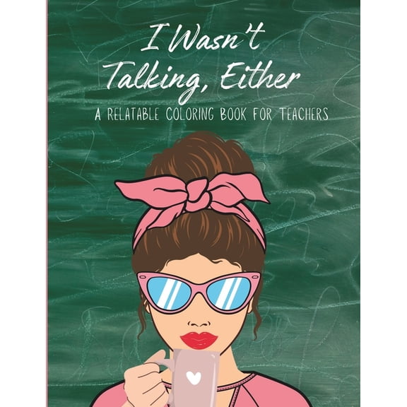 I Wasn't Talking, Either: A Coloring Book For Teachers (Paperback)