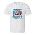 thumbnail image 1 of I Wasnt Made For Winter Tee Cool Fall T-shirt Winter Season Novelty T Shirt, 1 of 1