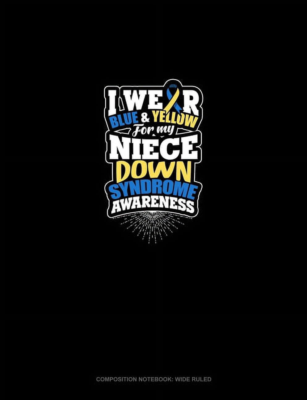 I Wear Blue And Yellow For My Niece Down Syndrome Awareness: Composition Notebook: Wide Ruled (Paperback)