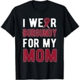 thumbnail image 1 of I Wear Burgundy For Mom | Multiple Myeloma Cancer Warrior T-Shirt mens t shirt，black，women，funny，misfits，men，journey，t-shirt, 1 of 4