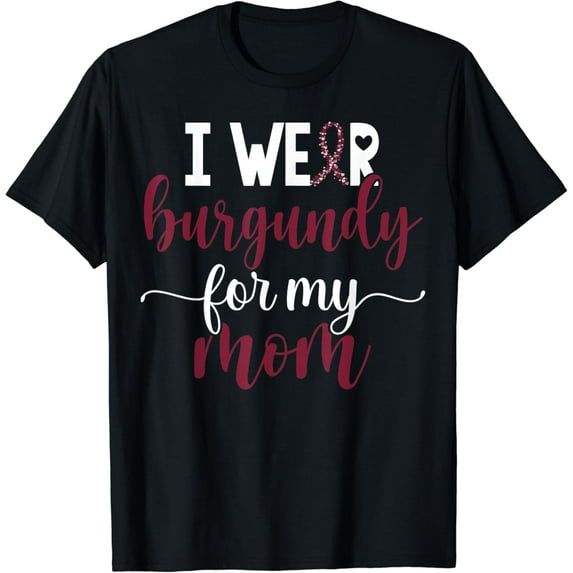 I Wear Burgundy For My Mom Multiple Myeloma Cancer Awareness T-Shirt mens t shirt,black,women,funny,misfits,men,journey,t-shirt