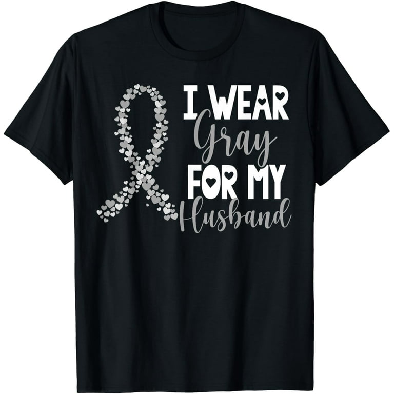 I Wear Gray For Husband Brain Cancer Awareness T-Shirt I Wear Gray For Husband Brain Cancer Awareness T-Shirt