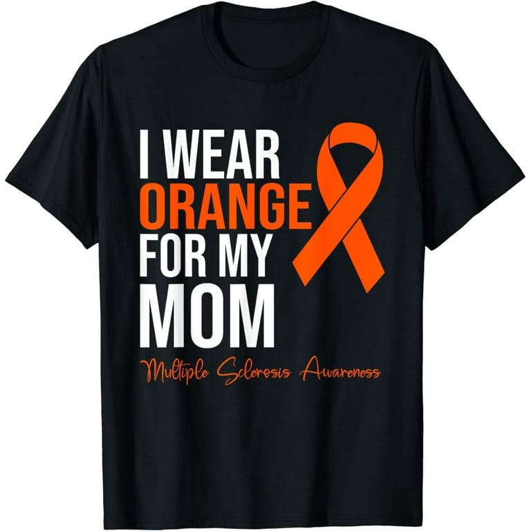 Multiple Sclerosis Shirt-I Wear Orange For My Mom Multiple Sclerosis Shirt-I Wear Orange For My Mom