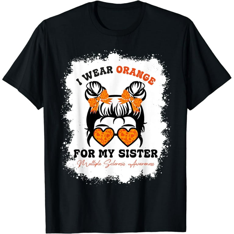 I Wear Orange For My Sister Multiple Sclerosis T-Shirt I Wear Orange For My Sister Multiple Sclerosis T-Shirt