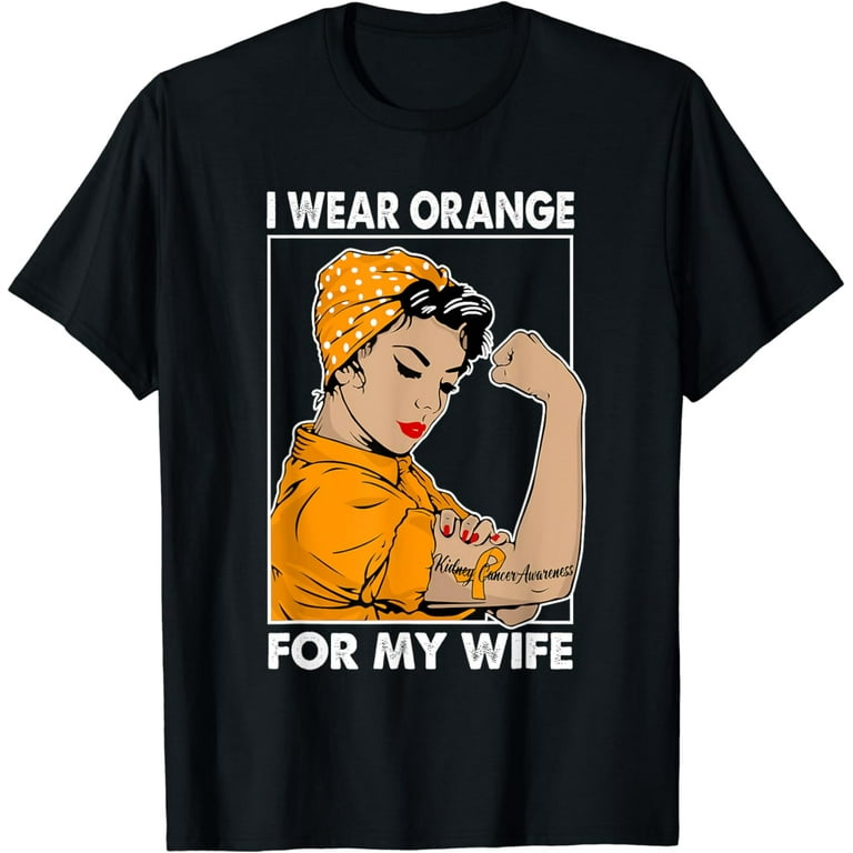 Kidney Cancer Shirt I Wear Orange For My Wife Awareness Kidney Cancer Shirt I Wear Orange For My Wife Awareness