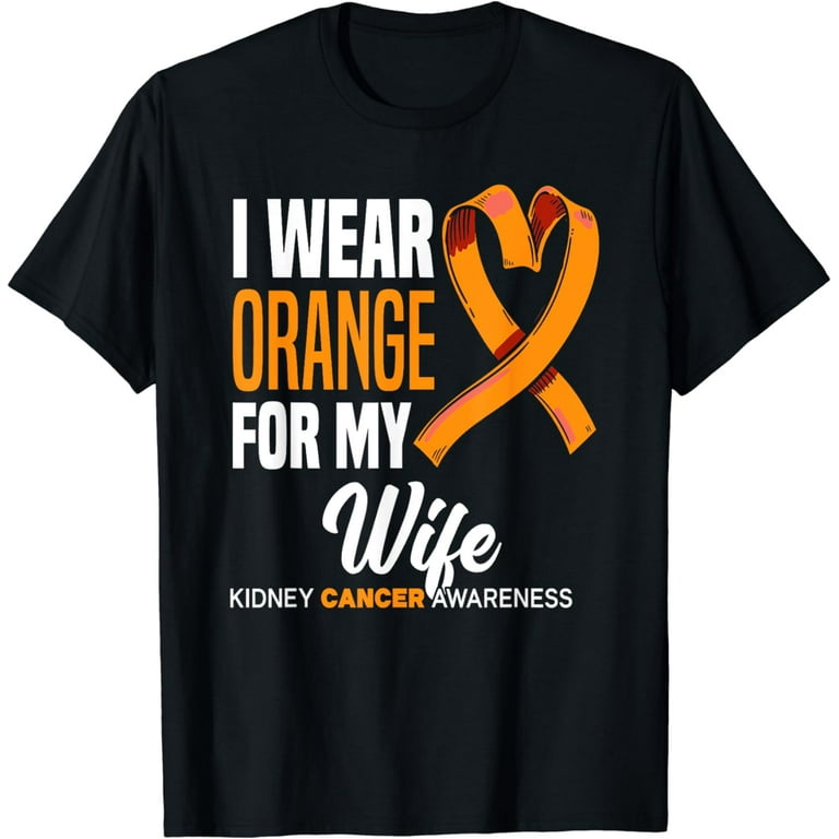 Kidney Cancer Shirt I Wear Orange For My Wife Awareness Kidney Cancer Shirt I Wear Orange For My Wife Awareness