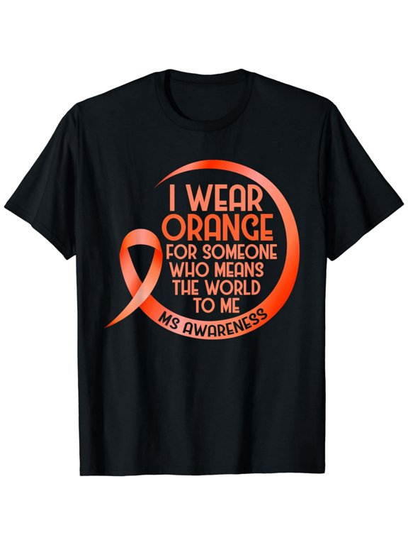 I Wear Orange For Someone Ms Multiple Sclerosis Awareness T-Shirt