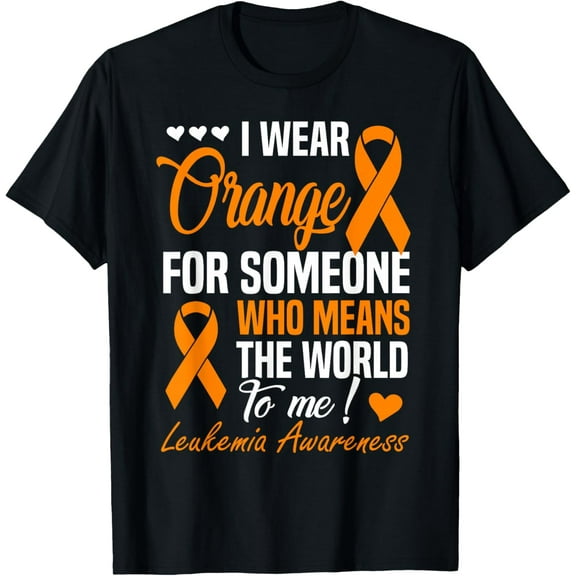 I Wear Orange For Someone Who Means World To Me Leukemia T-Shirt