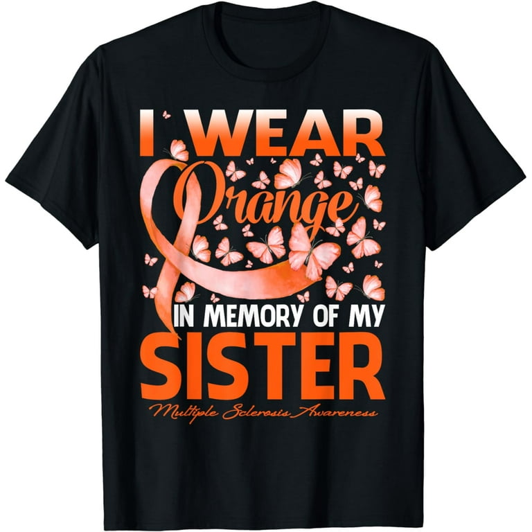 I Wear Orange For My Sister Multiple Sclerosis T-Shirt I Wear Orange For My Sister Multiple Sclerosis T-Shirt