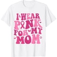 thumbnail image 1 of I Wear Pink For My Mom Support Breast Cancer Awareness T-Shirt, 1 of 3