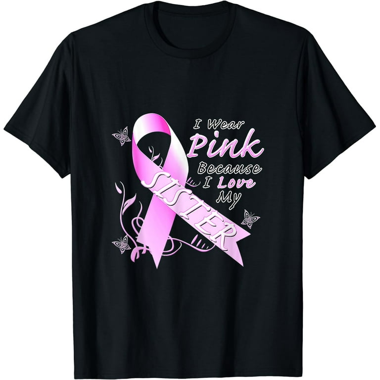 I Wear Pink For My Sister Breast Cancer Awareness Shirt Gift I Wear Pink For My Sister Breast Cancer Awareness Shirt Gift