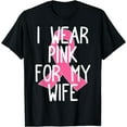 thumbnail image 1 of I Wear Pink For My Wife Breast Cancer Month Support Squad T-Shirt, 1 of 3