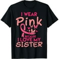 thumbnail image 1 of I Wear Pink I Love My Sister Breast Cancer Awareness Support T-Shirt, 1 of 3