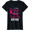 thumbnail image 1 of I Wear Pink I Love My Sister Breast Cancer Awareness T-Shirt, 1 of 4