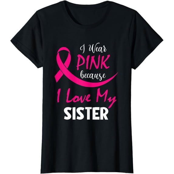 I Wear Pink I Love My Sister Breast Cancer Awareness T-Shirt