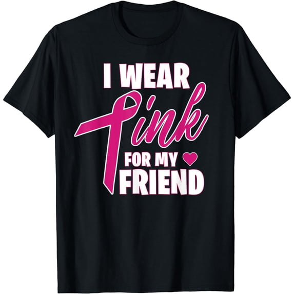 I Wear Pink for My Friend - Breast Cancer Awareness T-Shirt