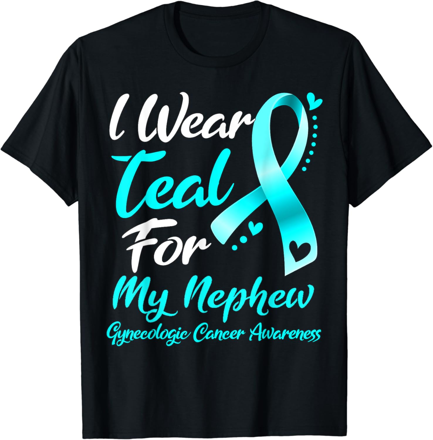 I Wear Teal For MY NEPHEW Gynecologic Cancer Awareness T-Shirt ...