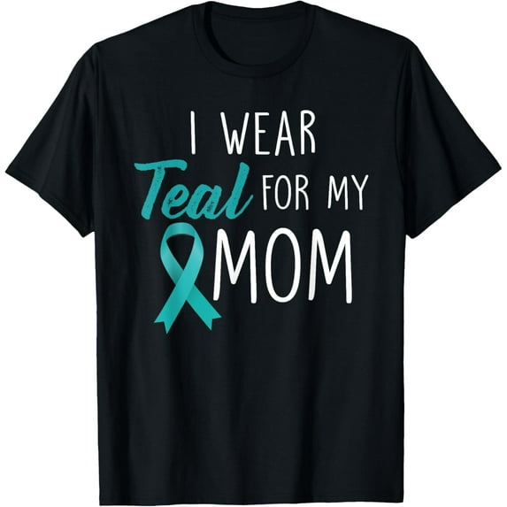 I Wear Teal For My Mom Ovarian Cancer Awareness T-Shirt