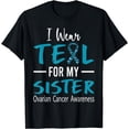 thumbnail image 1 of I Wear Teal For My Sister Ovarian Cancer AwarenessT-Shirt, 1 of 4