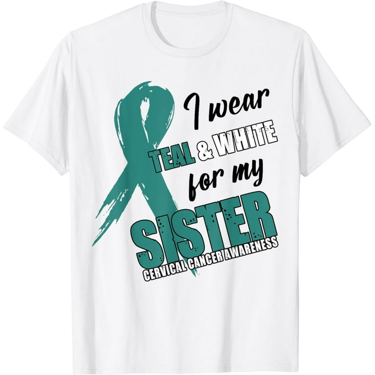 Cervical Cancer I Wear Teal White For My Sister Shirt Cervical Cancer I Wear Teal White For My Sister Shirt