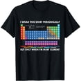 thumbnail image 1 of I Wear This Shirt Periodically Chemistry Periodic Table gift T-Shirt, 1 of 4