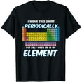 thumbnail image 1 of I Wear This Shirt Periodically T-Shirt Periodic Table TShirt T-Shirt, 1 of 3