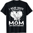 thumbnail image 1 of I Wear White In Memory Of My Mom Lung Cancer Awareness T-Shirt, 1 of 4