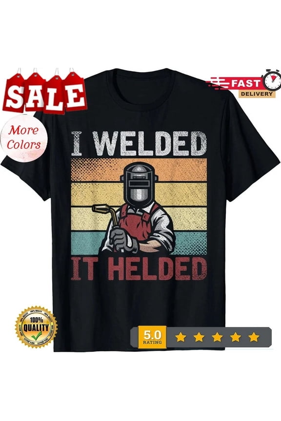 I Welded It Helded Funny Steelworker Welder Retro Welding T-Shirt Unisex S-5XL Hot Trending Shirt, Vintage Birthday Gift