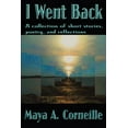 thumbnail image 1 of I Went Back: A collection of short stories, poetry, and reflections (Paperback) by Maya A Corneille, 1 of 1