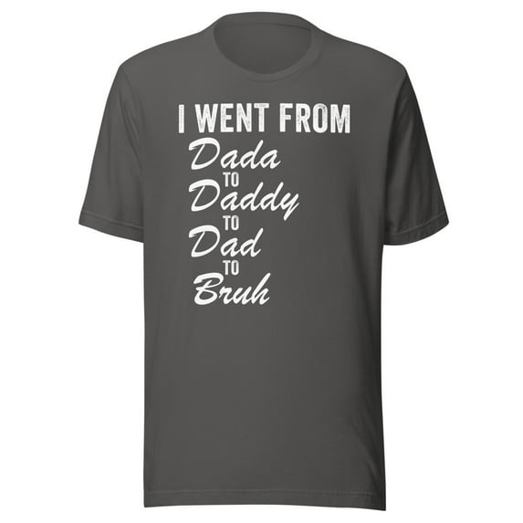 I Went From Dada To Daddy To Dad To Bruh Shirt, Unisex, Funny Father’s Day Shirt, Dad Life, Dad Humor, Best Dad Ever Shirt, Dad Gift Idea (Asphalt, L)