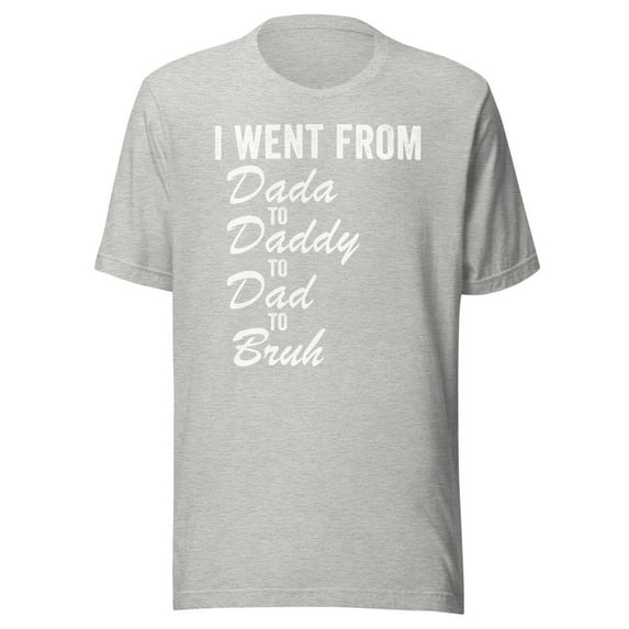 I Went From Dada To Daddy To Dad To Bruh Shirt, Unisex, Funny Father’s Day Shirt, Dad Life, Dad Humor, Best Dad Ever Shirt, Dad Gift Idea (Athletic Heather, 3XL)