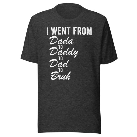I Went From Dada To Daddy To Dad To Bruh Shirt, Unisex, Funny Father’s Day Shirt, Dad Life, Dad Humor, Best Dad Ever Shirt, Dad Gift Idea (Dark Grey Heather, 2XL)