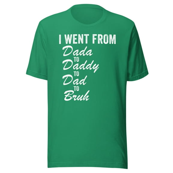 I Went From Dada To Daddy To Dad To Bruh Shirt, Unisex, Funny Father’s Day Shirt, Dad Life, Dad Humor, Best Dad Ever Shirt, Dad Gift Idea (Kelly, S)