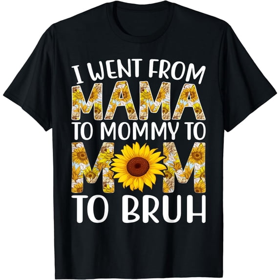 I Went From Mama to Mommy to Mom to Bruh Funny Mothers Day T-Shirt