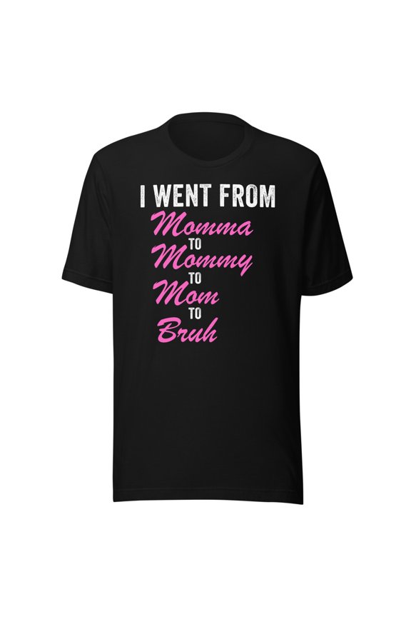 I Went From Momma To Mommy To Mom To Bruh Shirt, Unisex, Funny Mother’s Day Shirt, Mom Life Shirt, Funny Mom Shirt, Gifts for Mom (Black, L)