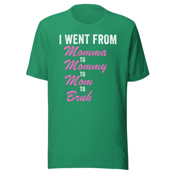 I Went From Momma To Mommy To Mom To Bruh Shirt, Unisex, Funny Mother’s Day Shirt, Mom Life Shirt, Funny Mom Shirt, Gifts for Mom (Kelly, 3XL)