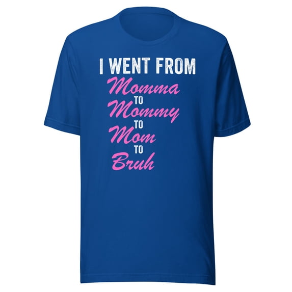 I Went From Momma To Mommy To Mom To Bruh Shirt, Unisex, Funny Mother’s Day Shirt, Mom Life Shirt, Funny Mom Shirt, Gifts for Mom (True Royal, 3XL)