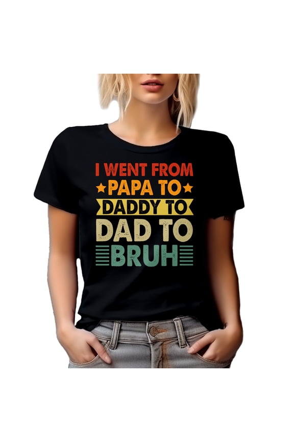 I Went From Papa to Daddy to Dad to Bruh - Father of a Teenager or Adult Son, Black T-Shirt, Small