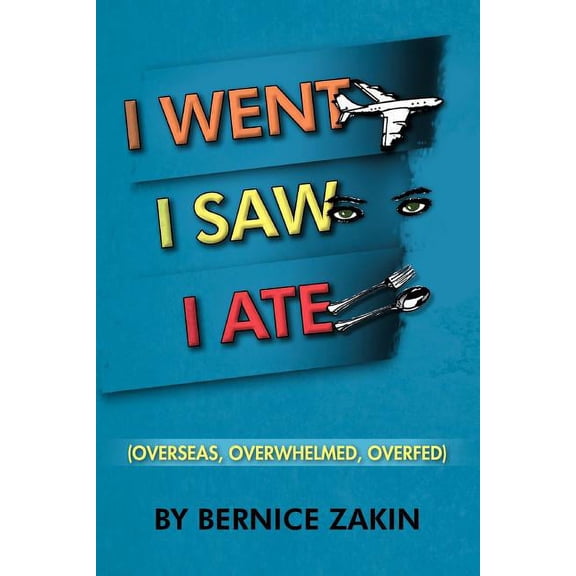 I Went, I Saw, I Ate : Overseas, Overwhelmed & Overfed