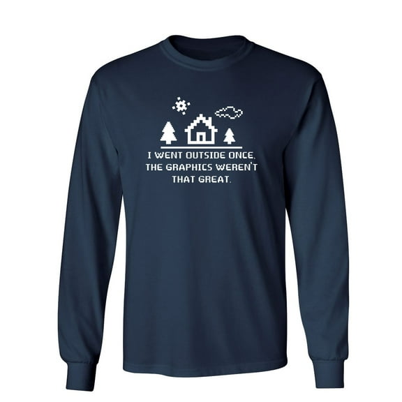 I Went Outside Once The Graphics Weren't That Great Sarcastic Novelty Gift Idea Adult Humor Funny Men's Long Sleeve Shirts