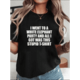 thumbnail image 1 of I Went To White Elephant Party Got This Stupid Funny Gift Unisex T-Shirt, up to Size 5XL, 1 of 2