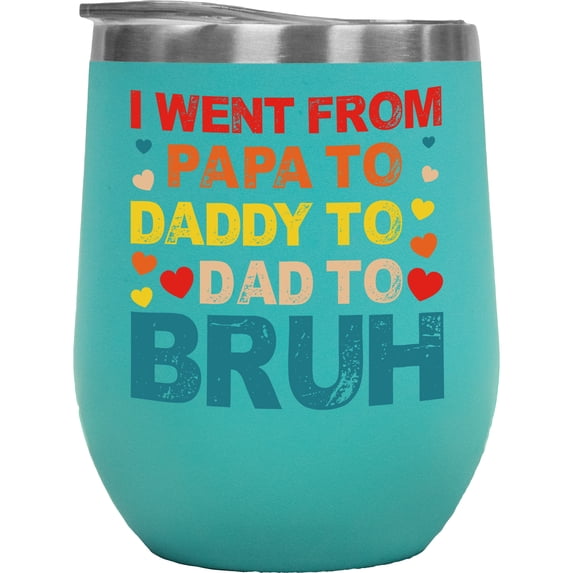 I Went from Papa to Daddy to Dad to Bruh, Father's Day, Mint 12oz Wine Tumbler