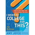 thumbnail image 1 of I Went to College for This?: How to Turn Your Entry Level Job Into a Career You Love, (Paperback), 1 of 1