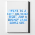 thumbnail image 1 of I Went to a Fight And a Hockey Game Broke Out - 11" x 14" - Decorative Canvas Wall Art - White Edge - 5/8" Gallery Wrapped, 1 of 2