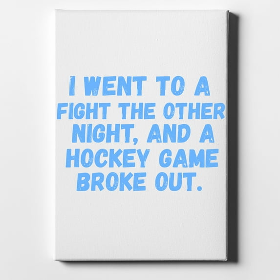 I Went to a Fight And a Hockey Game Broke Out - 11" x 14" - Decorative Canvas Wall Art - White Edge - 5/8" Gallery Wrapped